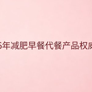 别再空腹赶地铁！2026营养早餐代餐实测：便捷控卡补营养，减脂不挨饿通勤党必看 ...